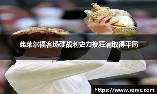 弗莱尔福客场硬战刺史力挽狂澜取得平局