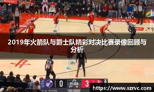 2019年火箭队与爵士队精彩对决比赛录像回顾与分析