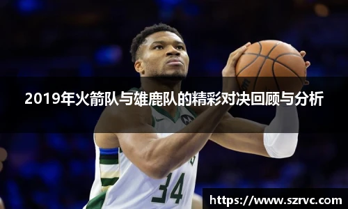2019年火箭队与雄鹿队的精彩对决回顾与分析