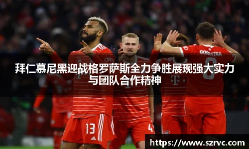拜仁慕尼黑迎战格罗萨斯全力争胜展现强大实力与团队合作精神